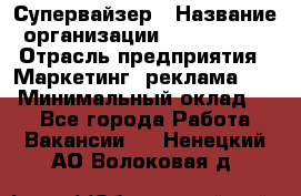 Супервайзер › Название организации ­ A1-Agency › Отрасль предприятия ­ Маркетинг, реклама, PR › Минимальный оклад ­ 1 - Все города Работа » Вакансии   . Ненецкий АО,Волоковая д.